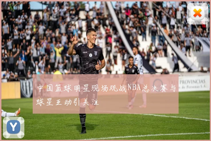 中国篮球明星现场观战NBA总决赛与球星互动引关注