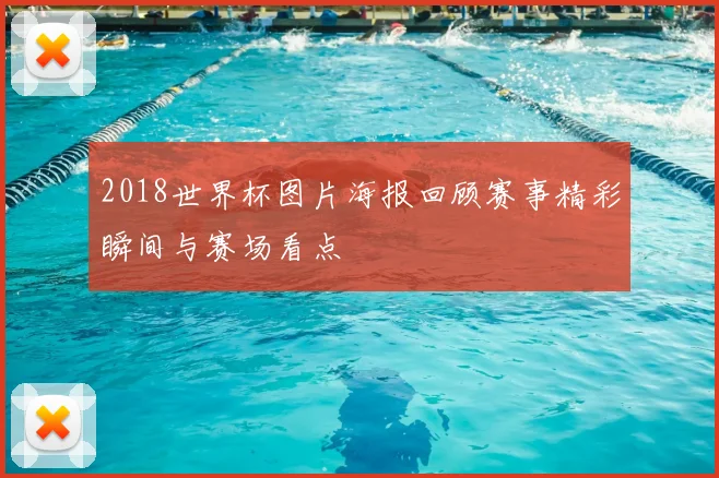 2018世界杯图片海报回顾赛事精彩瞬间与赛场看点
